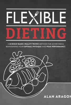 Flexible Dieting: A Science-Based, Reality-Tested Method for Achieving and Maintaining Your Optimal Physique, Performance & Health Flexible Dieting: A Science-Based, Reality-Tested Method for Achieving and Maintaining Your Optimal Physique, Performance & Health