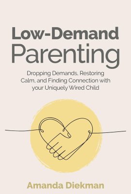 Low-Demand Parenting: Dropping Demands, Restoring Calm, and Finding Connection with your Uniquely Wired Child Low-Demand Parenting: Dropping Demands, Restoring Calm, and Finding Connection with your Uniquely Wired Child