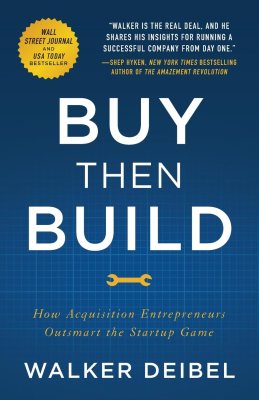 Buy Then Build: How Acquisition Entrepreneurs Outsmart the Startup Game Buy Then Build: How Acquisition Entrepreneurs Outsmart the Startup Game
