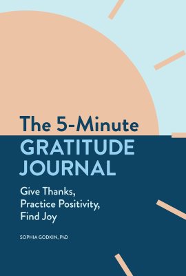 The 5-Minute Gratitude Journal: Give Thanks, Practice Positivity, Find Joy The 5-Minute Gratitude Journal: Give Thanks, Practice Positivity, Find Joy
