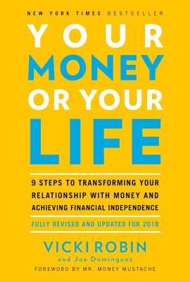 Your Money or Your Life: 9 Steps to Transforming Your Relationship with Money and Achieving Financial Independence: Fully Revised and Updated for 2018 Your Money or Your Life: 9 Steps to Transforming Your Relationship with Money and Achieving Financial Independence: Fully Revised and Updated for 2018