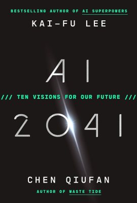 AI 2041: Ten Visions for Our Future AI 2041: Ten Visions for Our Future