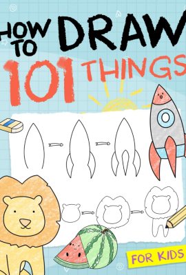 How To Draw 101 Things For Kids: Simple And Easy Drawing Book With Animals, Plants, Sports, Foods,…Everythings How To Draw 101 Things For Kids: Simple And Easy Drawing Book With Animals, Plants, Sports, Foods,…Everythings