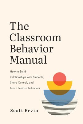 The Classroom Behavior Manual: How to Build Relationships with Students, Share Control, and Teach Positive Behaviors The Classroom Behavior Manual: How to Build Relationships with Students, Share Control, and Teach Positive Behaviors