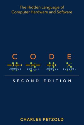 Code: The Hidden Language of Computer Hardware and Software Code: The Hidden Language of Computer Hardware and Software