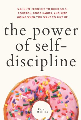 The Power of Self-Discipline: 5-Minute Exercises to Build Self-Control, Good Habits, and Keep Going When You Want to Give Up (Live a Disciplined Life) The Power of Self-Discipline: 5-Minute Exercises to Build Self-Control, Good Habits, and Keep Going When You Want to Give Up (Live a Disciplined Life)