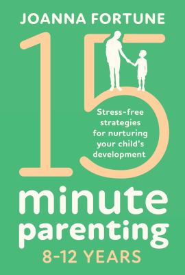 15-Minute Parenting 8-12 Years: Stress-free strategies for nurturing your child’s development (The Language of Play) 15-Minute Parenting 8-12 Years: Stress-free strategies for nurturing your child’s development (The Language of Play)