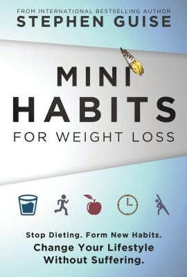 Mini Habits for Weight Loss: Stop Dieting. Form New Habits. Change Your Lifestyle Without Suffering. Mini Habits for Weight Loss: Stop Dieting. Form New Habits. Change Your Lifestyle Without Suffering.