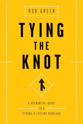 Tying the Knot: A Premarital Guide to a Strong and Lasting Marriage Tying the Knot: A Premarital Guide to a Strong and Lasting Marriage