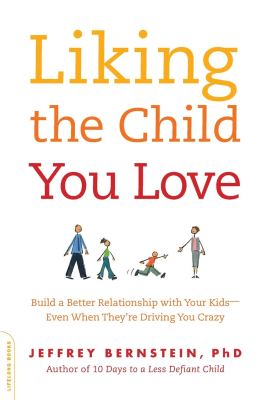 Liking the Child You Love: Build a Better Relationship with Your Kids–Even When They’re Driving You Crazy Liking the Child You Love: Build a Better Relationship with Your Kids–Even When They’re Driving You Crazy