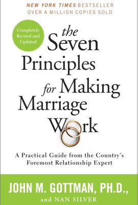 The Seven Principles for Making Marriage Work: A Practical Guide from the Country’s Foremost Relationship Expert The Seven Principles for Making Marriage Work: A Practical Guide from the Country’s Foremost Relationship Expert