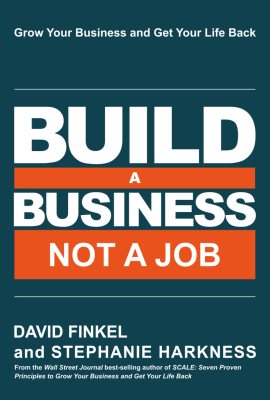 Build a Business Not a Job: Grow Your Business & Get Your Life Back Build a Business Not a Job: Grow Your Business & Get Your Life Back
