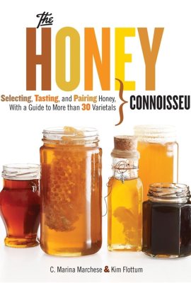 Honey Connoisseur: Selecting, Tasting, and Pairing Honey, With a Guide to More Than 30 Varietals Honey Connoisseur: Selecting, Tasting, and Pairing Honey, With a Guide to More Than 30 Varietals