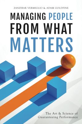 Managing People from What Matters: The Art and Science of Guaranteeing Performance Managing People from What Matters: The Art and Science of Guaranteeing Performance