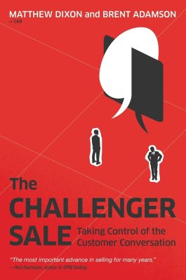 The Challenger Sale: Taking Control of the Customer Conversation The Challenger Sale: Taking Control of the Customer Conversation