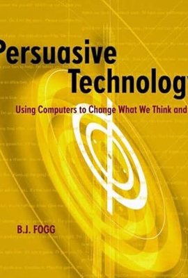 Persuasive Technology: Using Computers to Change What We Think and Do (Interactive Technologies) Persuasive Technology: Using Computers to Change What We Think and Do (Interactive Technologies)