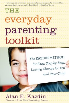 The Everyday Parenting Toolkit: The Kazdin Method for Easy, Step-by-Step, Lasting Change for You and Your Child The Everyday Parenting Toolkit: The Kazdin Method for Easy, Step-by-Step, Lasting Change for You and Your Child