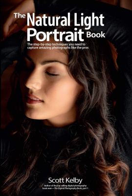 The Natural Light Portrait Book: The step-by-step techniques you need to capture amazing photographs like the pros (The Photography Book, 5) The Natural Light Portrait Book: The step-by-step techniques you need to capture amazing photographs like the pros (The Photography Book, 5)
