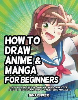 How to Draw Anime and Manga for Beginners: Learn to Draw Awesome Anime and Manga Characters – A Step-by-Step Drawing Guide for Kids, Teens, and Adults How to Draw Anime and Manga for Beginners: Learn to Draw Awesome Anime and Manga Characters – A Step-by-Step Drawing Guide for Kids, Teens, and Adults