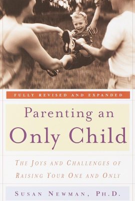 Parenting an Only Child: the Joys and Challenges of Raising Your One and Only Parenting an Only Child: the Joys and Challenges of Raising Your One and Only
