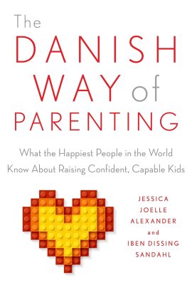 The Danish Way of Parenting: What the Happiest People in the World Know About Raising Confident, Capable Kids The Danish Way of Parenting: What the Happiest People in the World Know About Raising Confident, Capable Kids