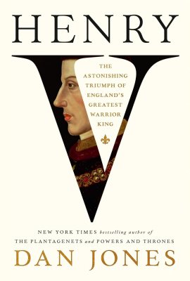 Henry V: The Astonishing Triumph of England’s Greatest Warrior King Henry V: The Astonishing Triumph of England’s Greatest Warrior King