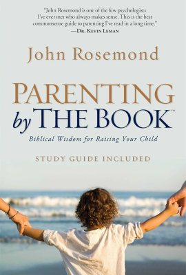 Parenting by The Book: Biblical Wisdom for Raising Your Child Parenting by The Book: Biblical Wisdom for Raising Your Child