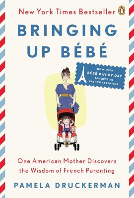 Bringing Up Bébé: One American Mother Discovers the Wisdom of French Parenting Bringing Up Bébé: One American Mother Discovers the Wisdom of French Parenting