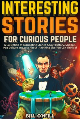 Interesting Stories For Curious People: A Collection of Fascinating Stories About History, Science, Pop Culture and Just About Anything Else You Can Think of Interesting Stories For Curious People: A Collection of Fascinating Stories About History, Science, Pop Culture and Just About Anything Else You Can Think of