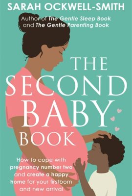 The Second Baby Book: How to cope with pregnancy number two and create a happy home for your firstborn and new arrival The Second Baby Book: How to cope with pregnancy number two and create a happy home for your firstborn and new arrival