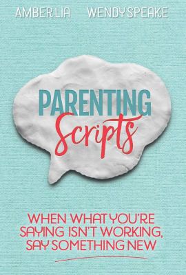 Parenting Scripts: When What You’re Saying Isn’t Working, Say Something New Parenting Scripts: When What You’re Saying Isn’t Working, Say Something New