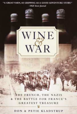Wine and War: The French, the Nazis, and the Battle for France’s Greatest Treasure Wine and War: The French, the Nazis, and the Battle for France’s Greatest Treasure