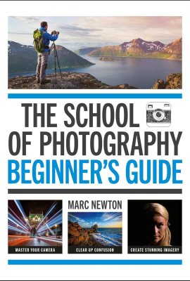 The School of Photography: Beginner’s Guide: Master your camera, clear up confusion, create stunning imagery The School of Photography: Beginner’s Guide: Master your camera, clear up confusion, create stunning imagery