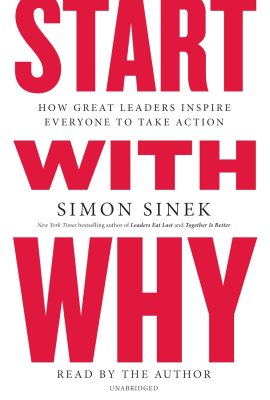 Start with Why: How Great Leaders Inspire Everyone to Take Action Start with Why: How Great Leaders Inspire Everyone to Take Action