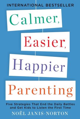 Calmer, Easier, Happier Parenting: Five Strategies That End the Daily Battles and Get Kids to Listen the First Time Calmer, Easier, Happier Parenting: Five Strategies That End the Daily Battles and Get Kids to Listen the First Time
