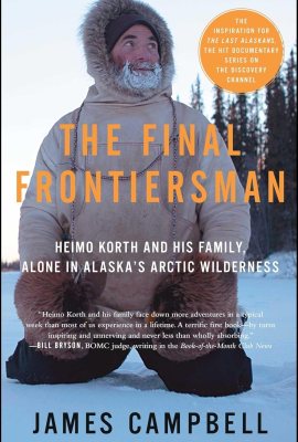 The Final Frontiersman: Heimo Korth and His Family, Alone in Alaska’s Arctic Wilderness The Final Frontiersman: Heimo Korth and His Family, Alone in Alaska’s Arctic Wilderness