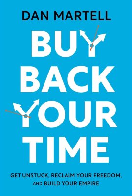 Buy Back Your Time: Get Unstuck, Reclaim Your Freedom, and Build Your Empire Buy Back Your Time: Get Unstuck, Reclaim Your Freedom, and Build Your Empire