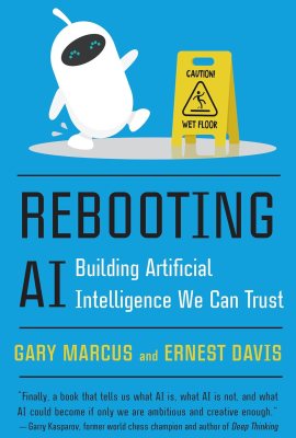 Rebooting AI: Building Artificial Intelligence We Can Trust Rebooting AI: Building Artificial Intelligence We Can Trust