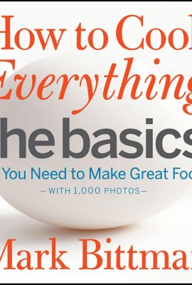 How to Cook Everything: The Basics: All You Need to Make Great Food – With 1,000 Photos: A Beginner Cookbook and Essential Guide to Fundamental Cooking Techniques How to Cook Everything: The Basics: All You Need to Make Great Food – With 1,000 Photos: A Beginner Cookbook and Essential Guide to Fundamental Cooking Techniques