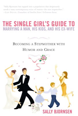 The Single Girl’s Guide to Marrying a Man, His Kids, and His Ex-Wife: Becoming A Stepmother With Humor And Grace The Single Girl’s Guide to Marrying a Man, His Kids, and His Ex-Wife: Becoming A Stepmother With Humor And Grace