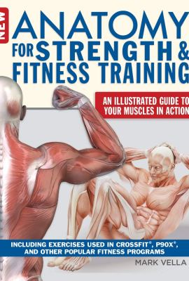 New Anatomy for Strength & Fitness Training: An Illustrated Guide to Your Muscles in Action Including Exercises Used in CrossFit (R), P90X (R), and Other Popular Fitness Programs (IMM Lifestyle Books) New Anatomy for Strength & Fitness Training: An Illustrated Guide to Your Muscles in Action Including Exercises Used in CrossFit (R), P90X (R), and Other Popular Fitness Programs (IMM Lifestyle Books)