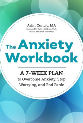 The Anxiety Workbook: A 7-Week Plan to Overcome Anxiety, Stop Worrying, and End Panic The Anxiety Workbook: A 7-Week Plan to Overcome Anxiety, Stop Worrying, and End Panic