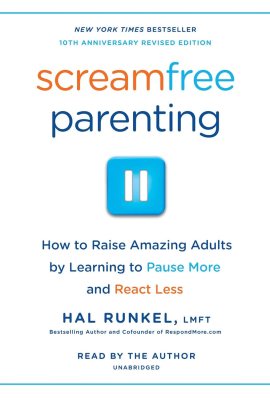 ScreamFree Parenting, 10th Anniversary Revised Edition: How to Raise Amazing Adults by Learning to Pause More and React Less ScreamFree Parenting, 10th Anniversary Revised Edition: How to Raise Amazing Adults by Learning to Pause More and React Less
