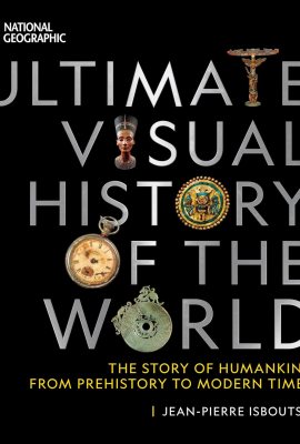 National Geographic Ultimate Visual History of the World: The Story of Humankind From Prehistory to Modern Times National Geographic Ultimate Visual History of the World: The Story of Humankind From Prehistory to Modern Times
