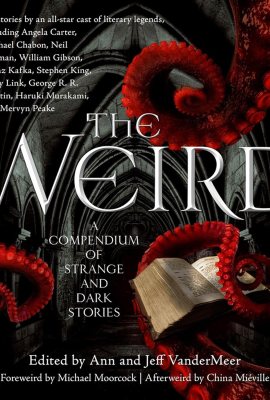 The Weird: A Compendium of Strange and Dark Stories The Weird: A Compendium of Strange and Dark Stories