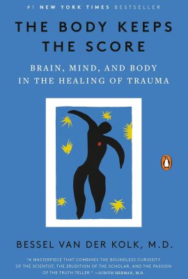 The Body Keeps the Score: Brain, Mind, and Body in the Healing of Trauma The Body Keeps the Score: Brain, Mind, and Body in the Healing of Trauma