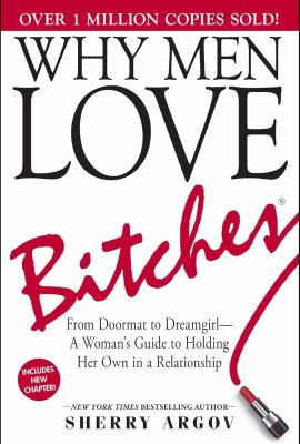 Why Men Love Bitches: From Doormat to Dreamgirl―A Woman’s Guide to Holding Her Own in a Relationship Why Men Love Bitches: From Doormat to Dreamgirl―A Woman’s Guide to Holding Her Own in a Relationship