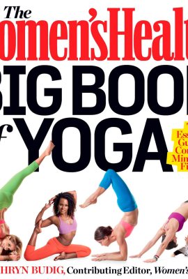 The Women’s Health Big Book of Yoga: The Essential Guide to Complete Mind/Body Fitness The Women’s Health Big Book of Yoga: The Essential Guide to Complete Mind/Body Fitness