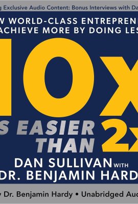 10x Is Easier than 2x: How World-Class Entrepreneurs Achieve More by Doing Less 10x Is Easier than 2x: How World-Class Entrepreneurs Achieve More by Doing Less