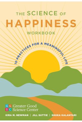 The Science of Happiness Workbook: 10 Practices for a Meaningful Life The Science of Happiness Workbook: 10 Practices for a Meaningful Life